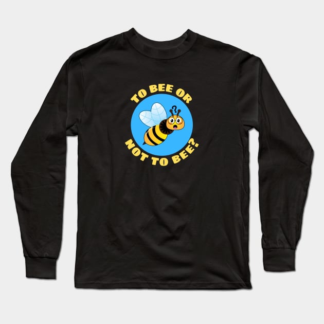 To Bee Or Not To Be | Bee Pun Long Sleeve T-Shirt by Allthingspunny